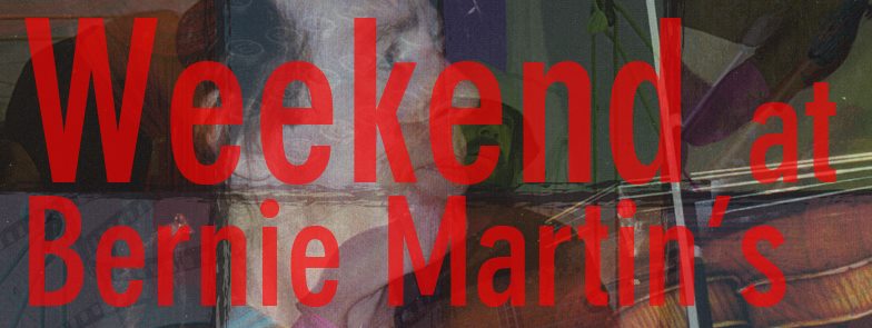 A Certain Place: Weekend at Bernie Martin’s